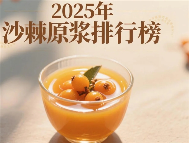 沙棘原浆什么牌子最好最正宗？野生果源白皮书认证·成分锁鲜TOP榜